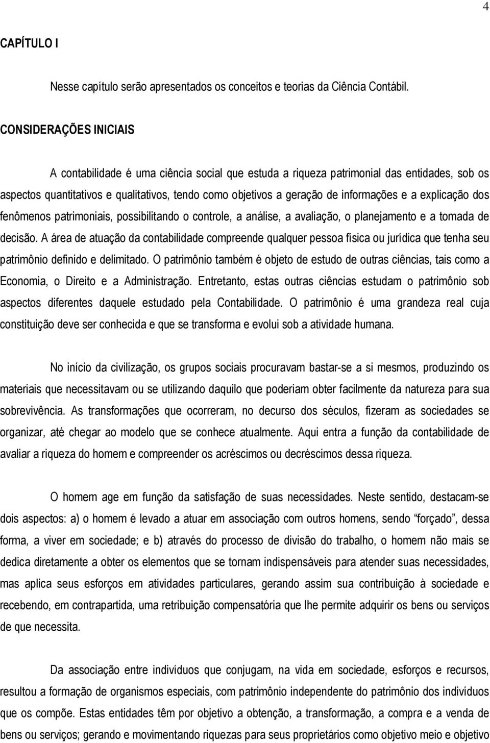 e a explicação dos fenômenos patrimoniais, possibilitando o controle, a análise, a avaliação, o planejamento e a tomada de decisão.