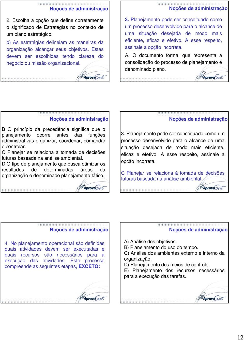 Planejamento pode ser conceituado como um processo desenvolvido para o alcance de uma situação desejada de modo mais eficiente, eficaz e efetivo. A 