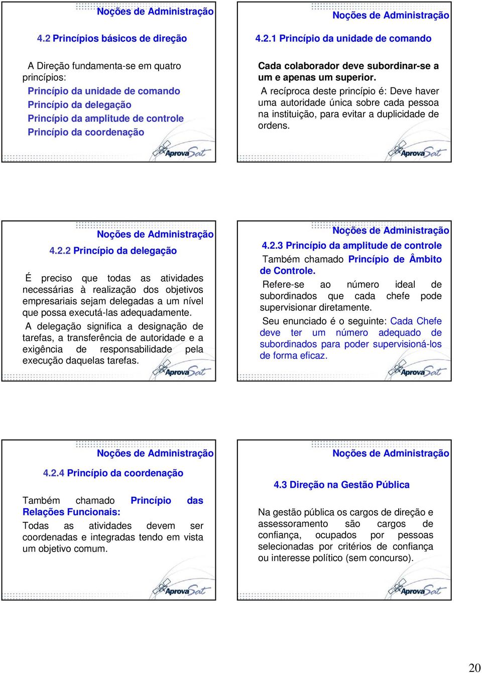 2 Princípio da delegação É preciso que todas as atividades necessárias à realização dos objetivos empresariais sejam delegadas a um nível que possa executá-las adequadamente.