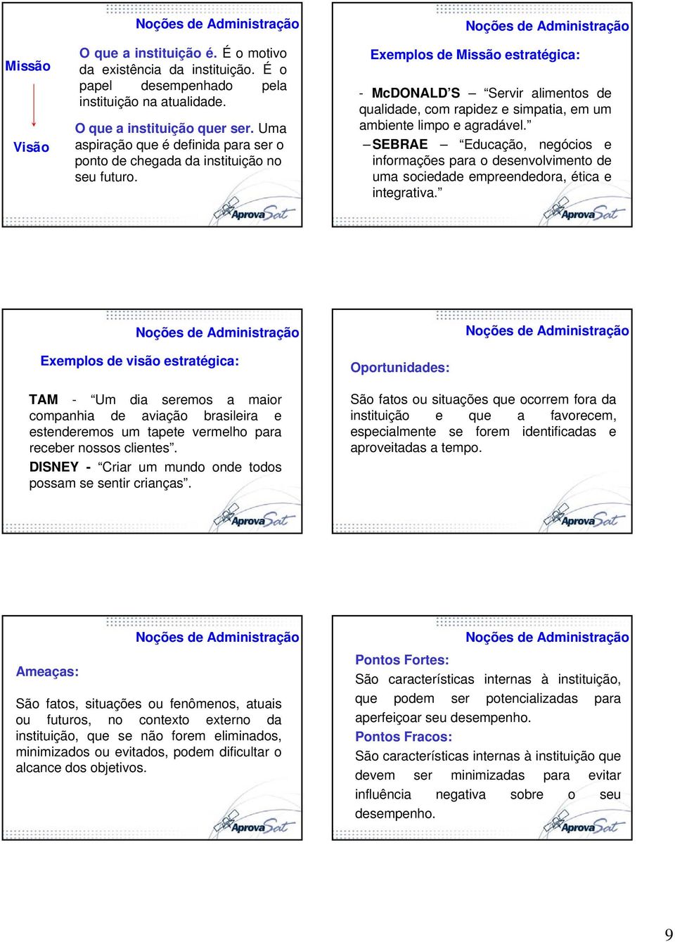 Exemplos de Missão estratégica: - McDONALD S Servir alimentos de qualidade, com rapidez e simpatia, em um ambiente limpo e agradável.