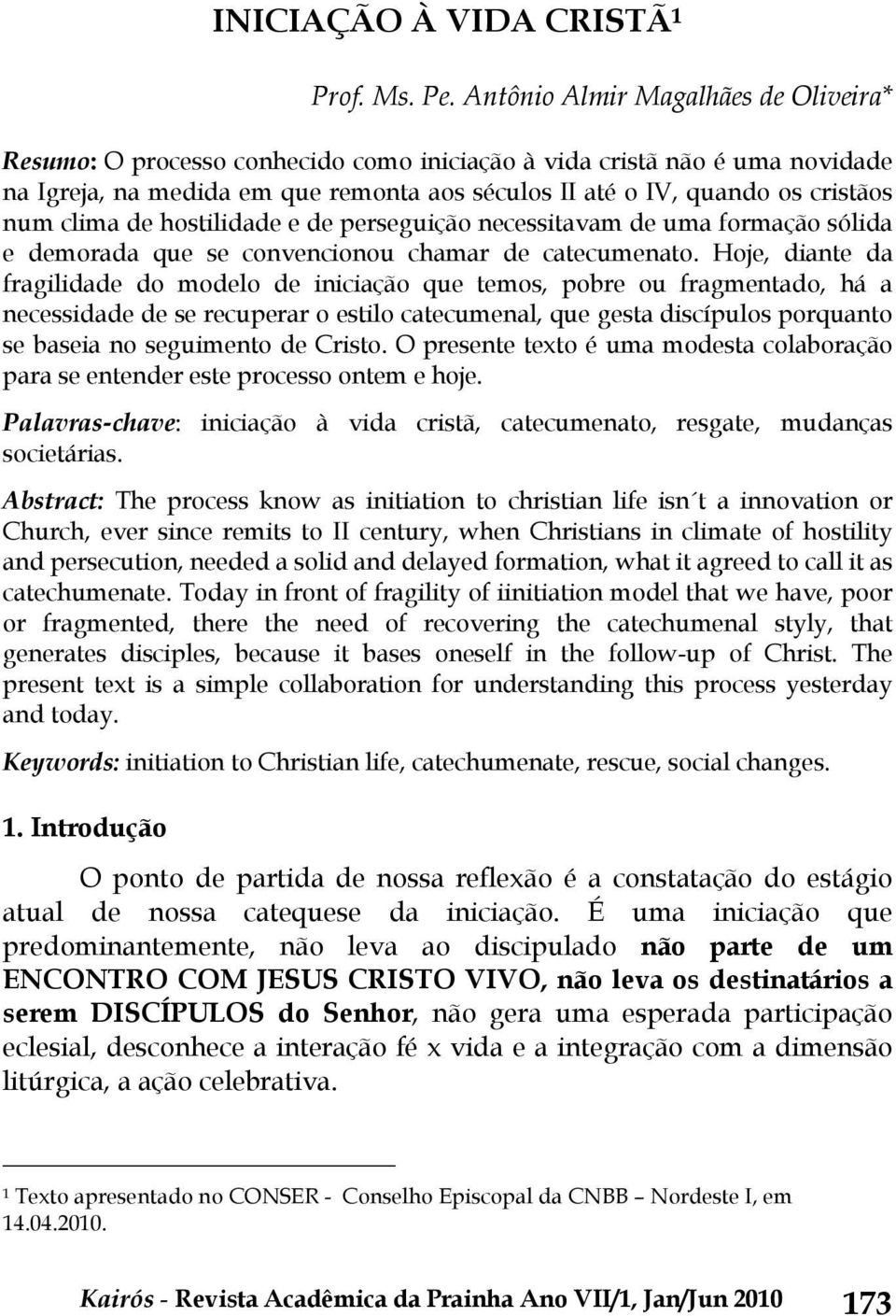 clima de hostilidade e de perseguição necessitavam de uma formação sólida e demorada que se convencionou chamar de catecumenato.