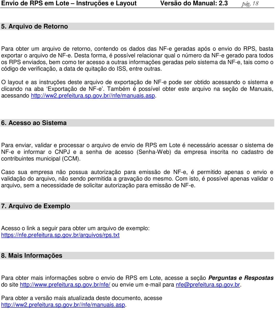 Desta forma, é possível relacionar qual o número da NF-e gerado para todos os enviados, bem como ter acesso a outras informações geradas pelo sistema da NF-e, tais como o código de verificação, a