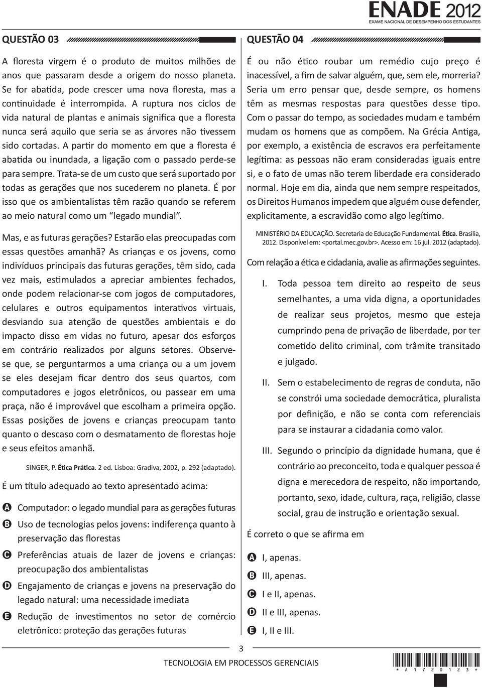 A partir do momento em que a floresta é abatida ou inundada, a ligação com o passado perde-se para sempre. Trata-se de um custo que será suportado por todas as gerações que nos sucederem no planeta.