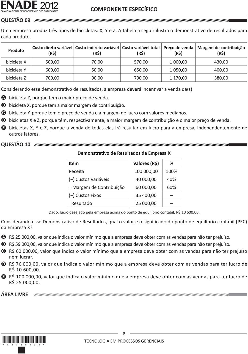 600,00 50,00 650,00 1 050,00 400,00 bicicleta Z 700,00 90,00 790,00 1 170,00 380,00 Considerando esse demonstrativo de resultados, a empresa deverá incentivar a venda da(s) A bicicleta Z, porque tem