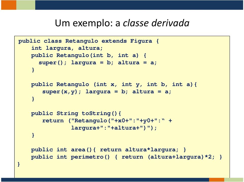 a){ super(x,y); largura = b; altura = a; public String tostring(){ return ("Retangulo("+x0+":"+y0+": +