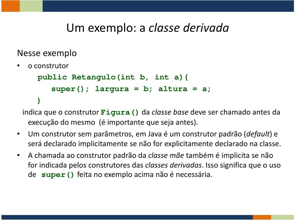 Um construtor sem parâmetros, em Java é um construtor padrão (default) e será declarado implicitamente se não for explicitamente declarado na classe.