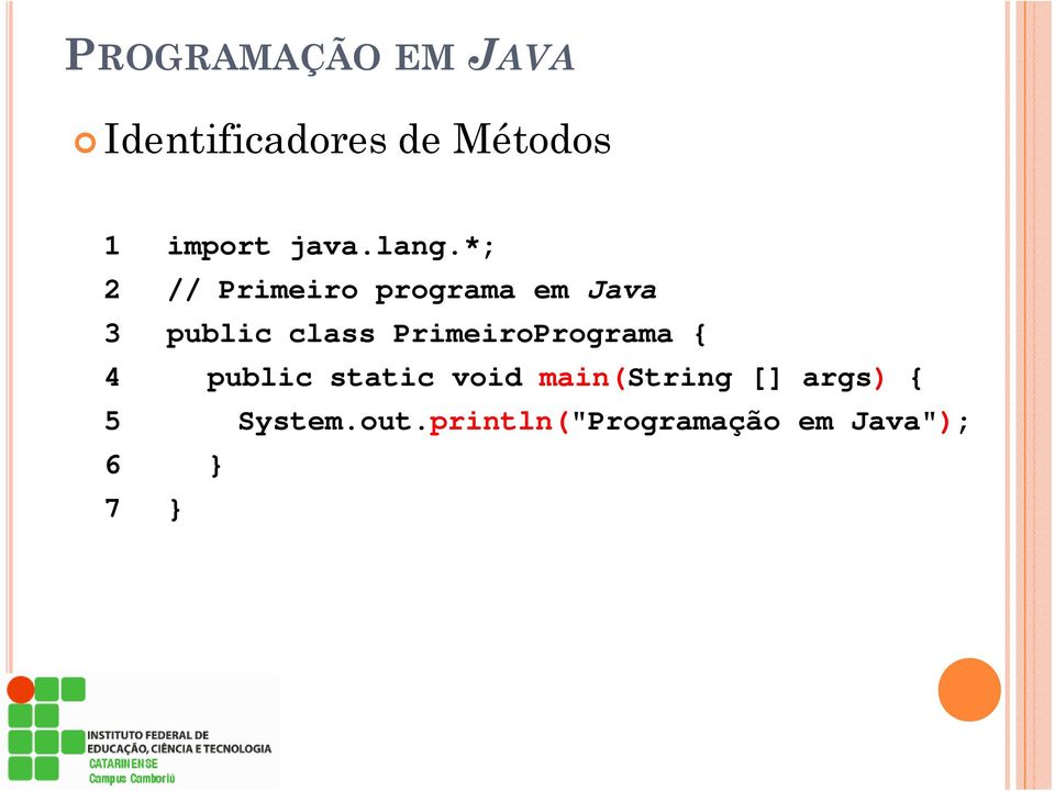 PrimeiroPrograma { 4 public static void main(string