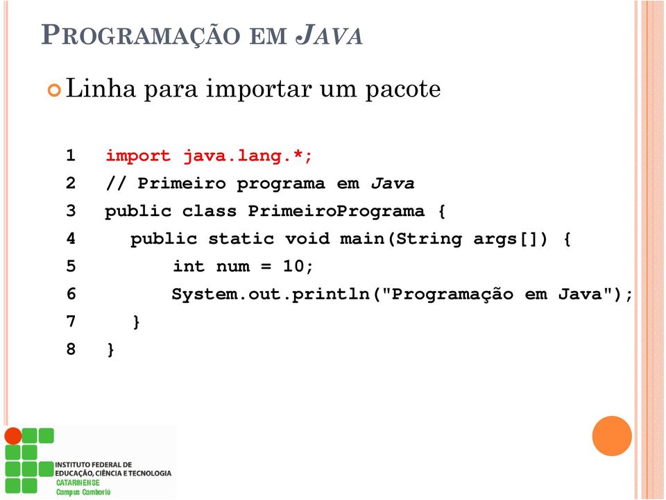 PrimeiroPrograma { 4 public static void main(string