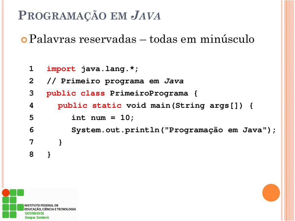 PrimeiroPrograma { 4 public static void main(string args[])