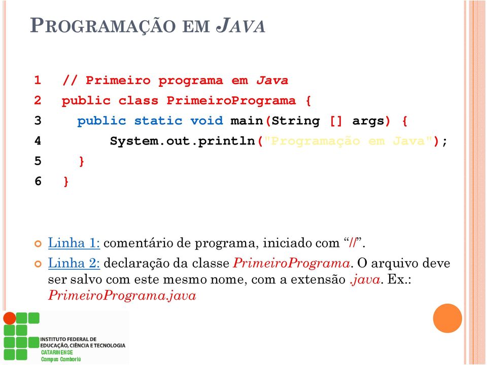 println("Programação em Java"); 5 } 6 } Linha 1: comentário de programa, iniciado com //.