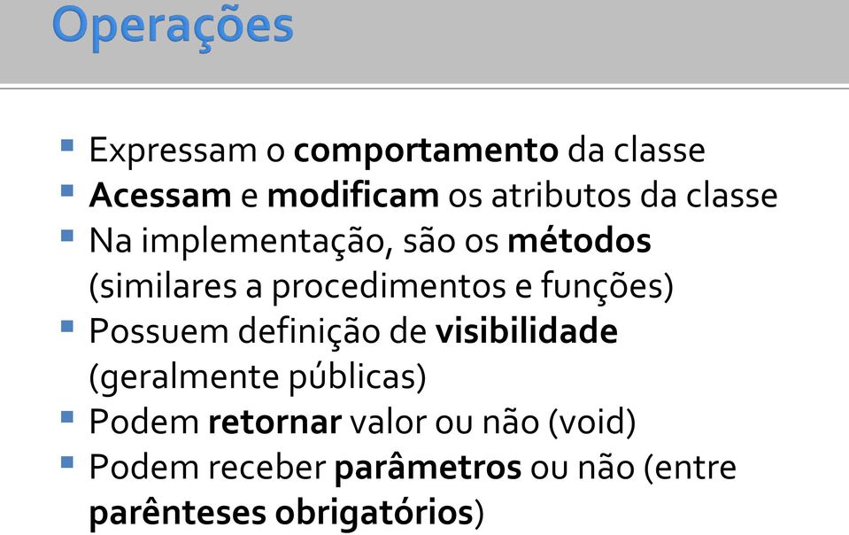 funções) Possuem definição de visibilidade (geralmente públicas) Podem