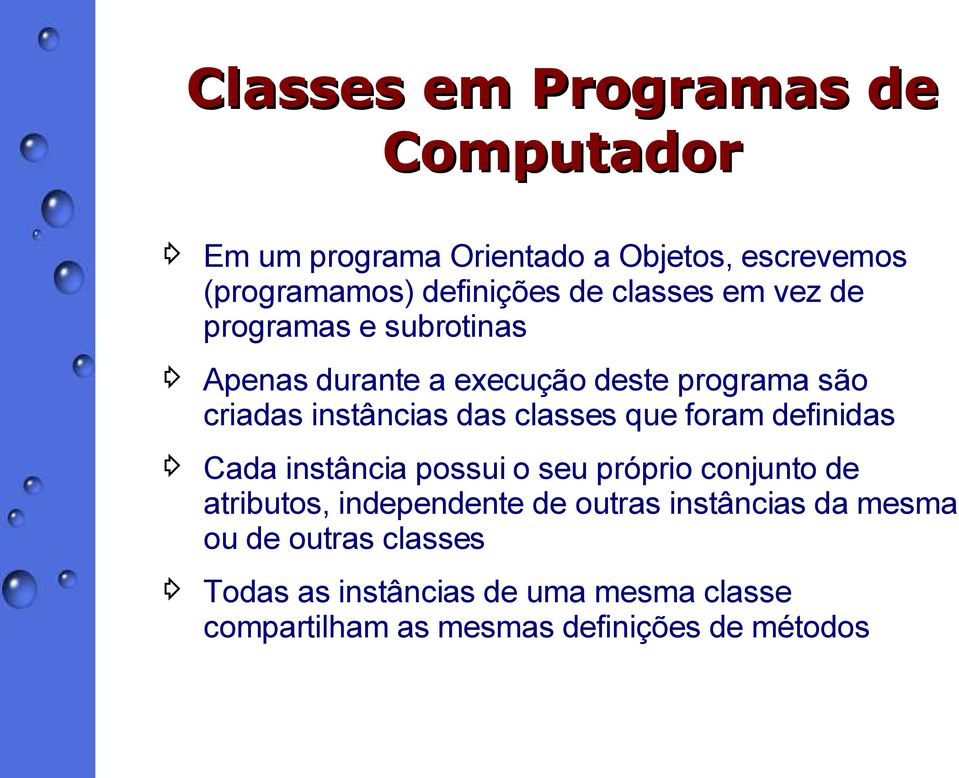 classes que foram definidas Cada instância possui o seu próprio conjunto de atributos, independente de outras