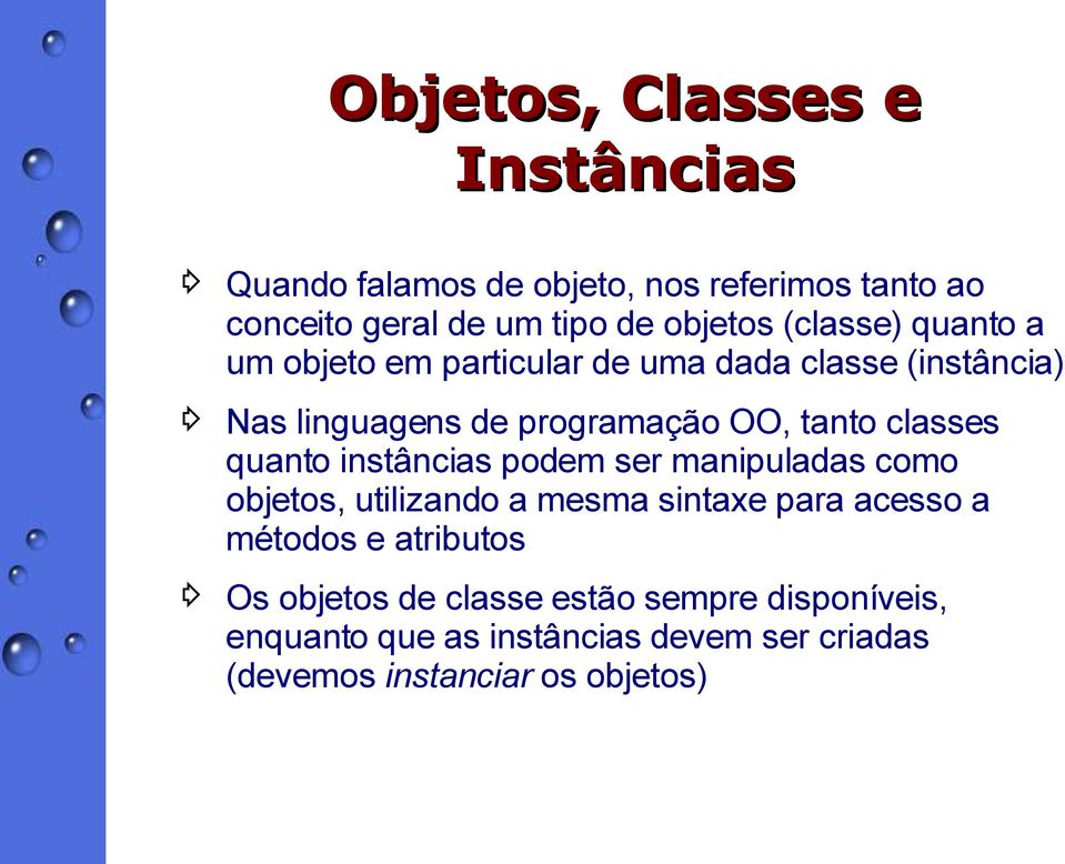 classes quanto instâncias podem ser manipuladas como objetos, utilizando a mesma sintaxe para acesso a métodos e