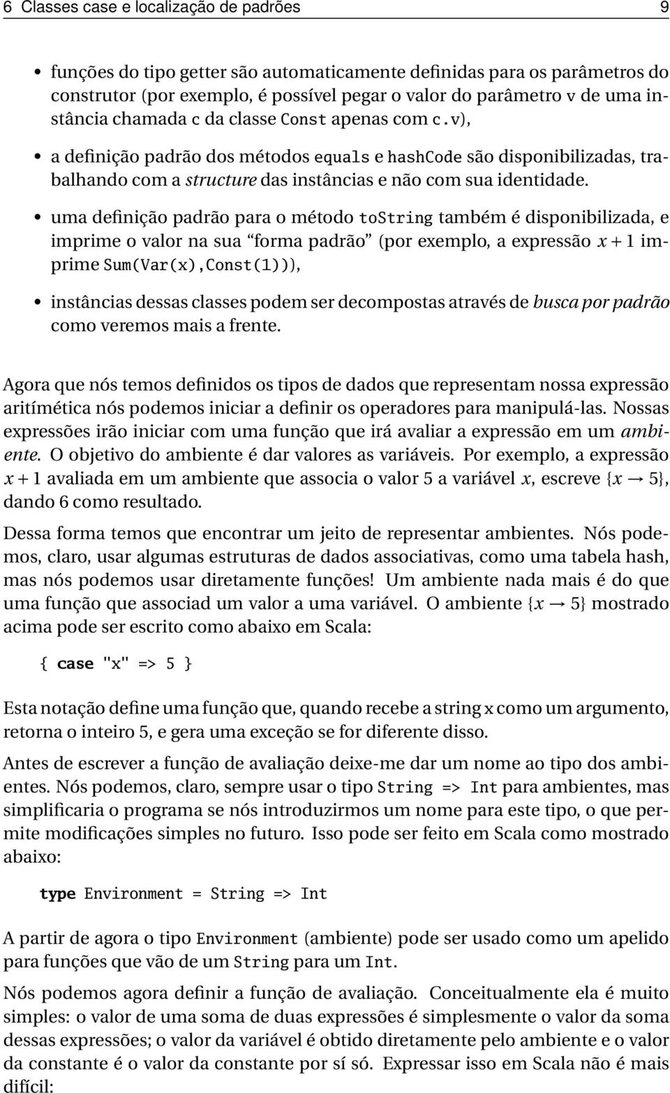 uma definição padrão para o método tostring também é disponibilizada, e imprime o valor na sua forma padrão (por exemplo, a expressão x + 1 imprime Sum(Var(x),Const(1))), instâncias dessas classes