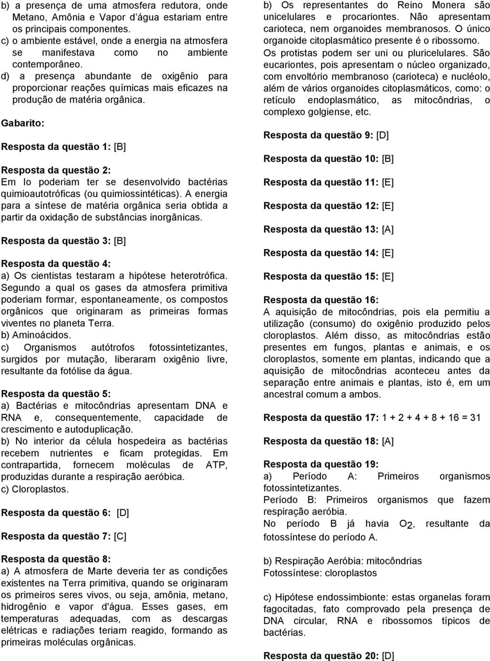 d) a presença abundante de oxigênio para proporcionar reações químicas mais eficazes na produção de matéria orgânica.