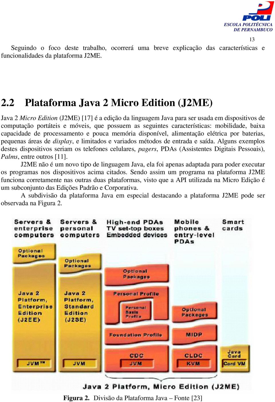 características: mobilidade, baixa capacidade de processamento e pouca memória disponível, alimentação elétrica por baterias, pequenas áreas de display, e limitados e variados métodos de entrada e