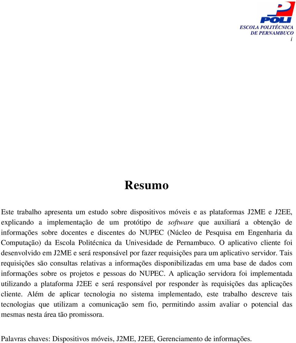 O aplicativo cliente foi desenvolvido em J2ME e será responsável por fazer requisições para um aplicativo servidor.