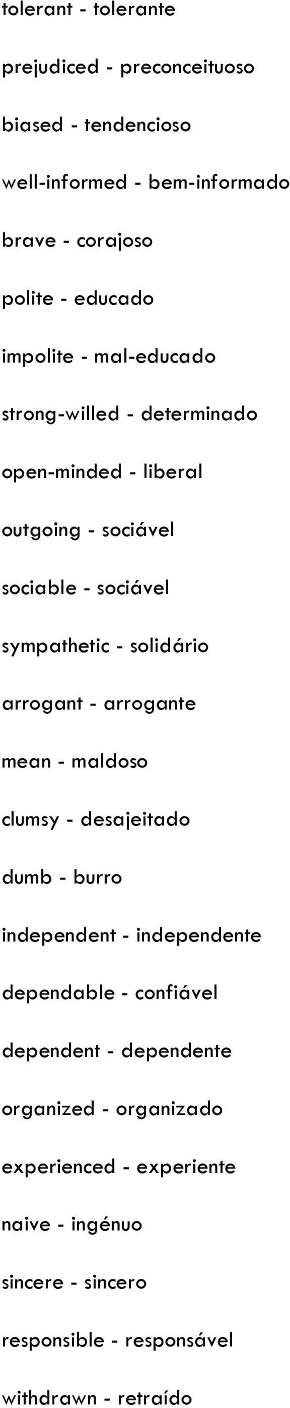 solidário arrogant - arrogante mean - maldoso clumsy - desajeitado dumb - burro independent - independente dependable - confiável