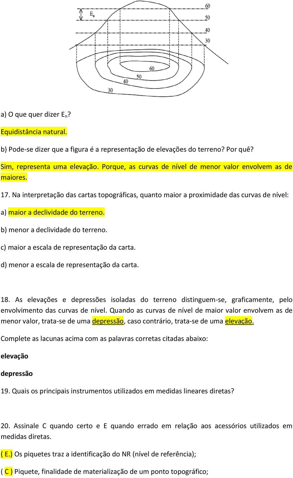 b) menor a declividade do terreno. c) maior a escala de representação da carta. d) menor a escala de representação da carta. 18.