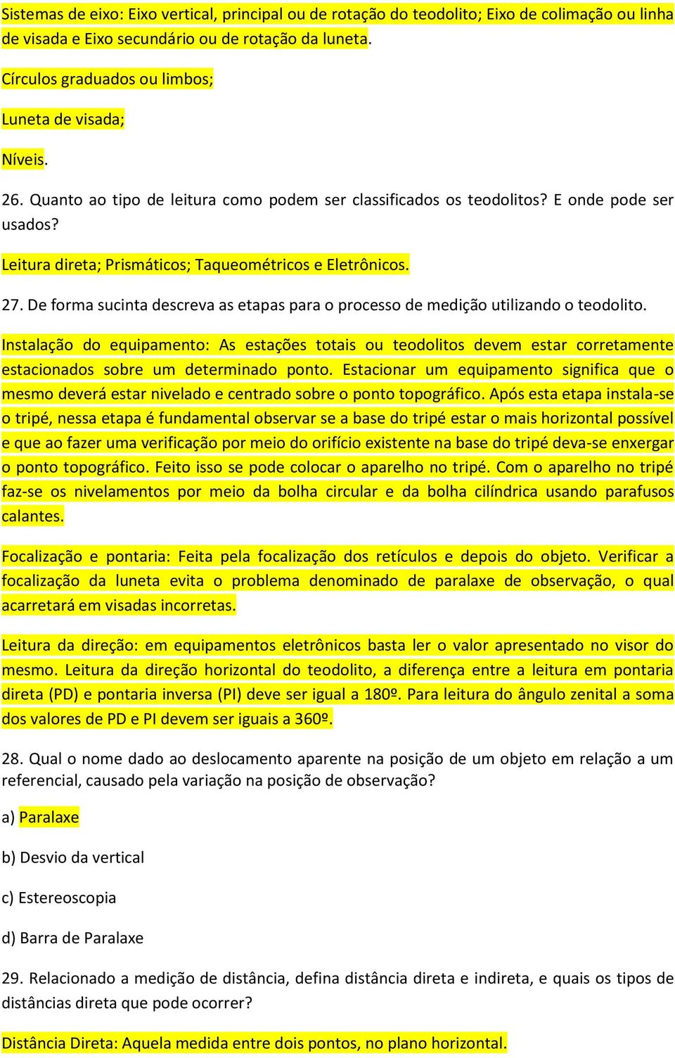 Leitura direta; Prismáticos; Taqueométricos e Eletrônicos. 27. De forma sucinta descreva as etapas para o processo de medição utilizando o teodolito.