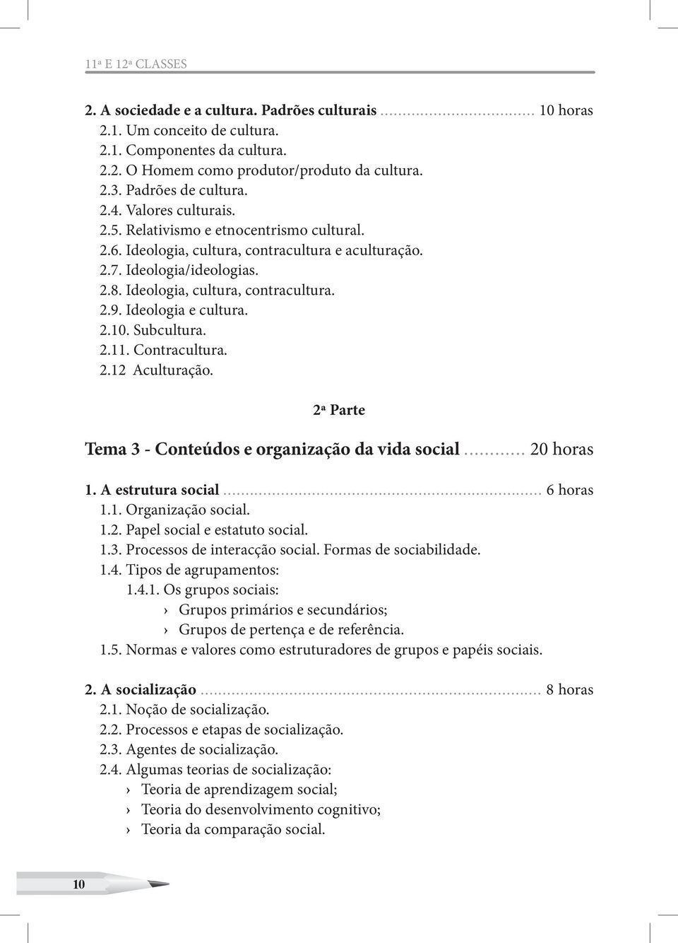 Ideologia, cultura, contracultura. 2.9. Ideologia e cultura. 2.10. Subcultura. 2.11. Contracultura. 2.12 Aculturação. 2ª Parte Tema 3 - Conteúdos e organização da vida social... 20 horas 1.