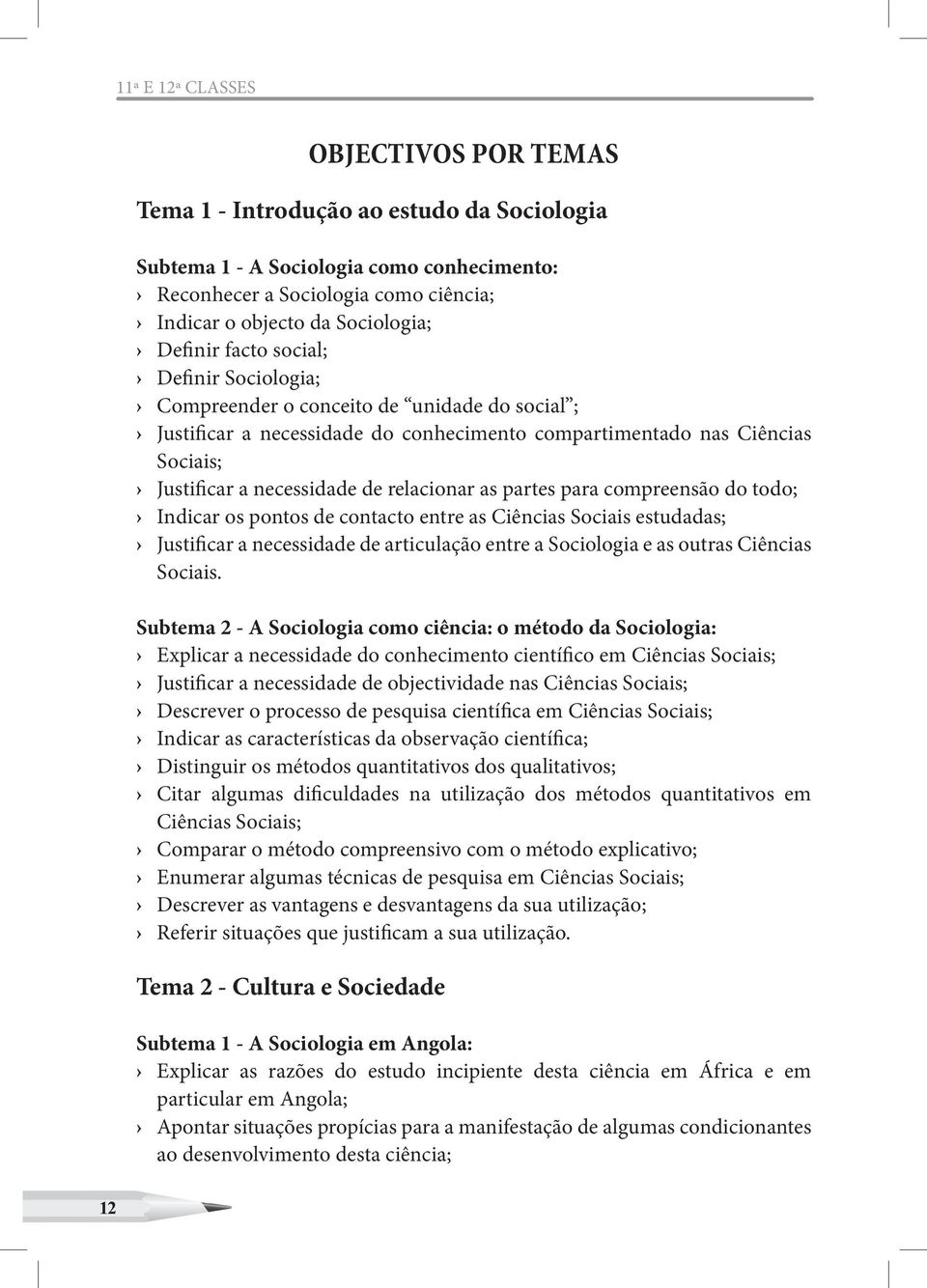 relacionar as partes para compreensão do todo; Indicar os pontos de contacto entre as Ciências Sociais estudadas; Justificar a necessidade de articulação entre a Sociologia e as outras Ciências