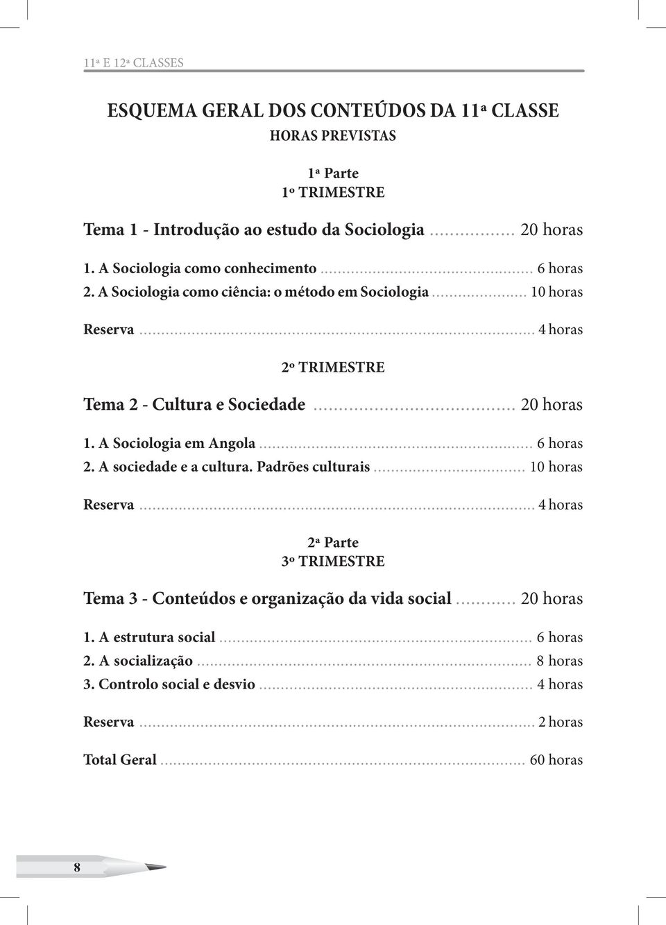 .. 20 horas 1. A Sociologia em Angola... 6 horas 2. A sociedade e a cultura. Padrões culturais... 10 horas Reserva.