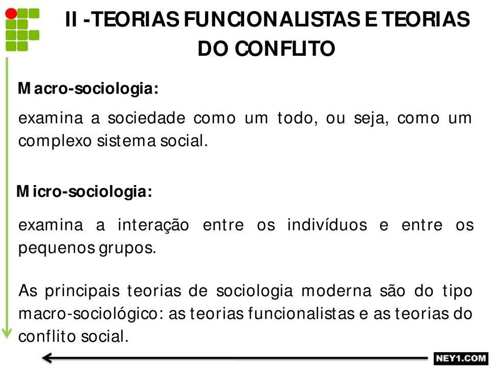 Micro-sociologia: examina a interação entre os indivíduos e entre os pequenos grupos.