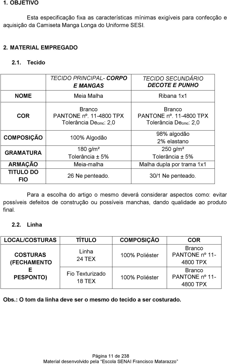 11-4800 TPX Tolerância Decmc: 2,0 COMPOSIÇÃO 100% Algodão 98% algodão 2% elastano GRAMATURA 180 g/m² 250 g/m² Tolerância ± 5% Tolerância ± 5% ARMAÇÃO Meia-malha Malha dupla por trama 1x1 TITULO DO