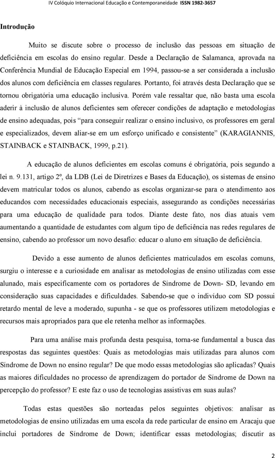 Portanto, foi através desta Declaração que se tornou obrigatória uma educação inclusiva.