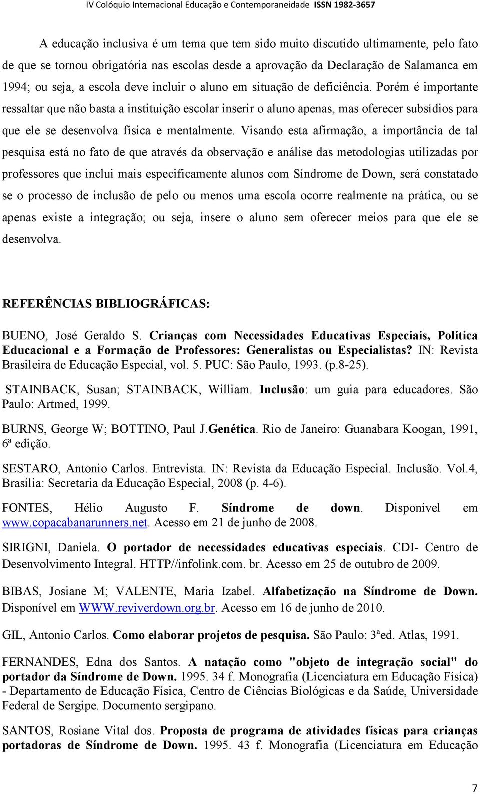 Porém é importante ressaltar que não basta a instituição escolar inserir o aluno apenas, mas oferecer subsídios para que ele se desenvolva física e mentalmente.