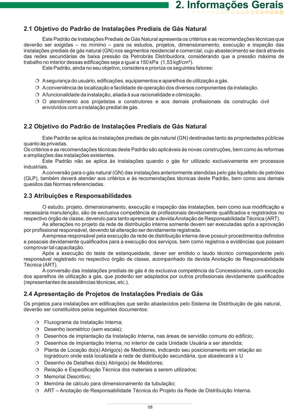 para os estudos, projetos, dimensionamento, execução e inspeção das instalações prediais de gás natural (GN) nos segmentos residencial e comercial, cujo abastecimento se dará através das redes