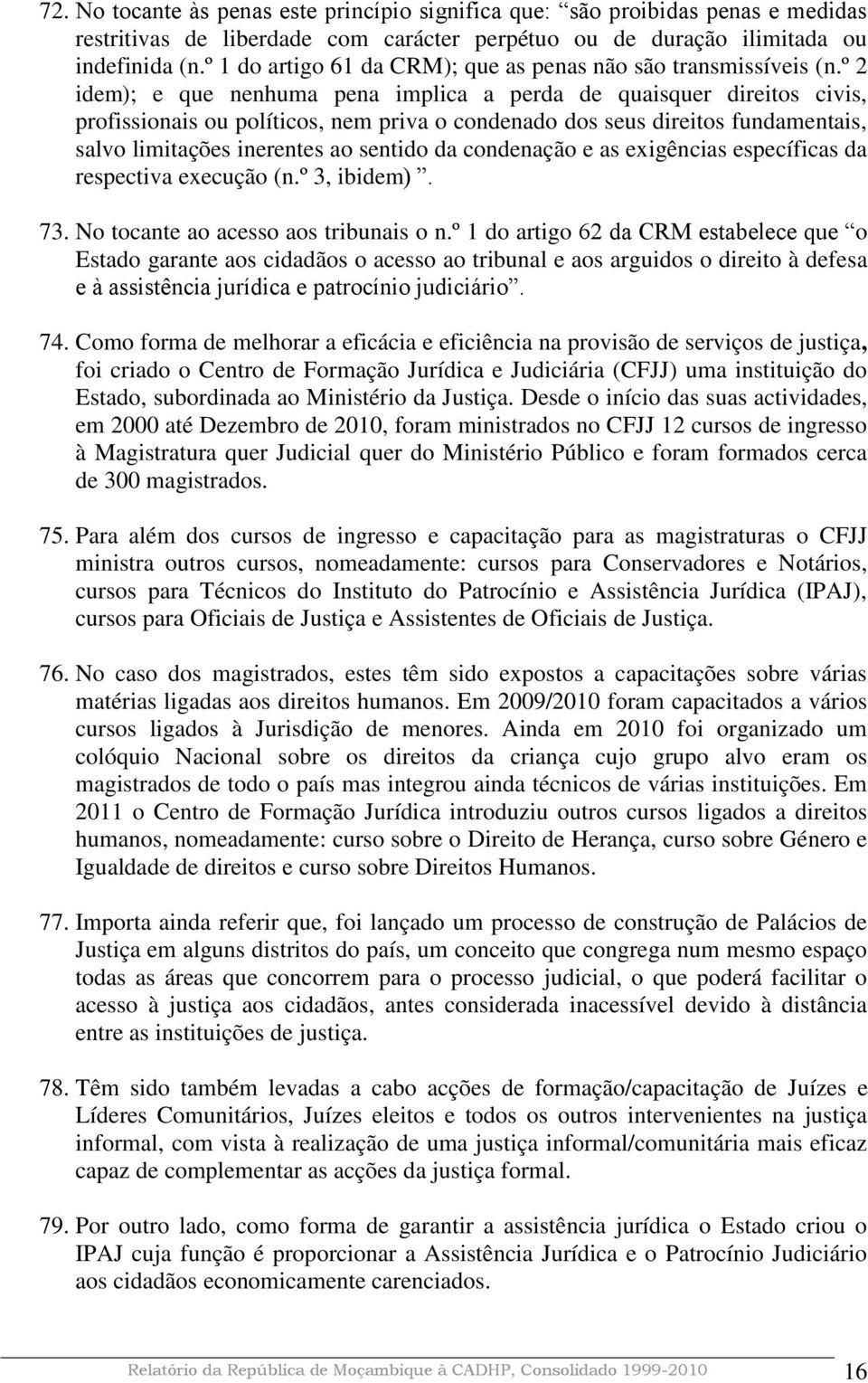 º 2 idem); e que nenhuma pena implica a perda de quaisquer direitos civis, profissionais ou políticos, nem priva o condenado dos seus direitos fundamentais, salvo limitações inerentes ao sentido da