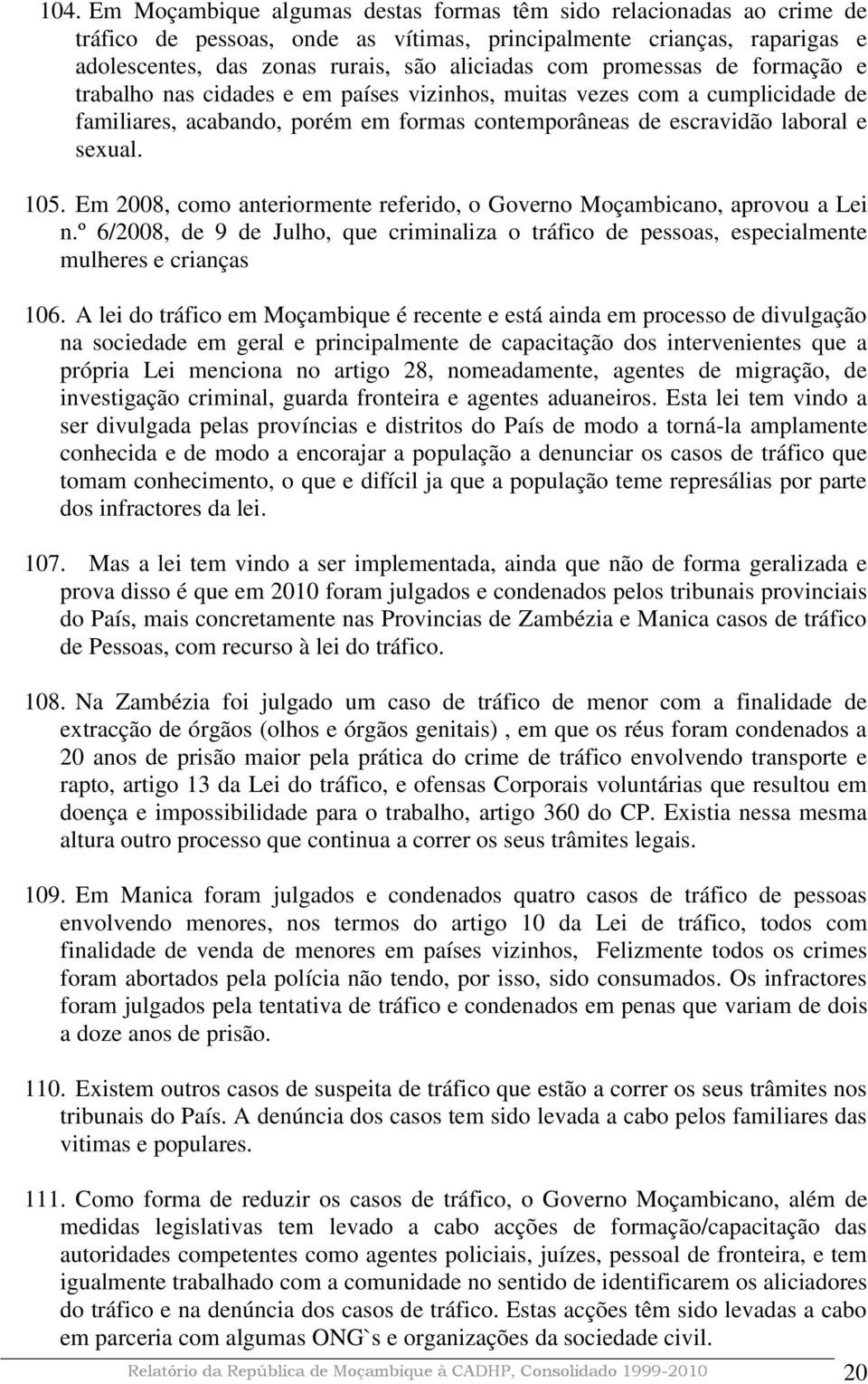 Em 2008, como anteriormente referido, o Governo Moçambicano, aprovou a Lei n.º 6/2008, de 9 de Julho, que criminaliza o tráfico de pessoas, especialmente mulheres e crianças 106.