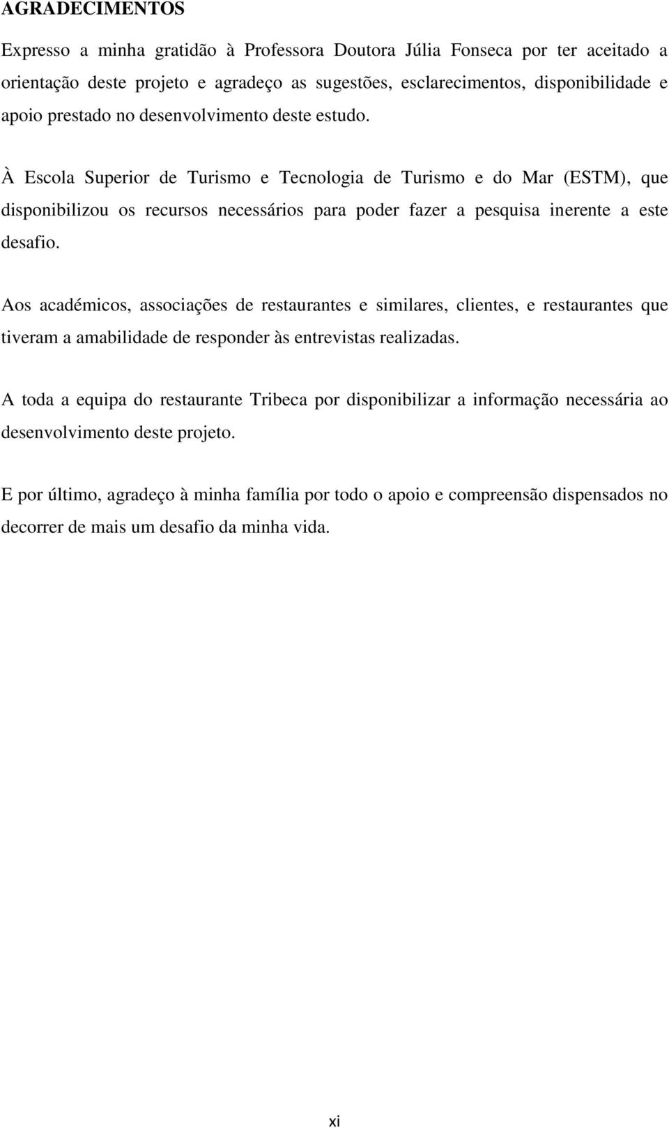 À Escola Superior de Turismo e Tecnologia de Turismo e do Mar (ESTM), que disponibilizou os recursos necessários para poder fazer a pesquisa inerente a este desafio.