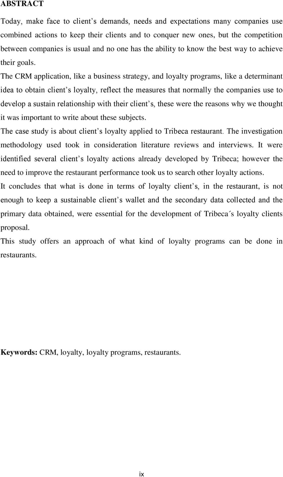 The CRM application, like a business strategy, and loyalty programs, like a determinant idea to obtain client s loyalty, reflect the measures that normally the companies use to develop a sustain