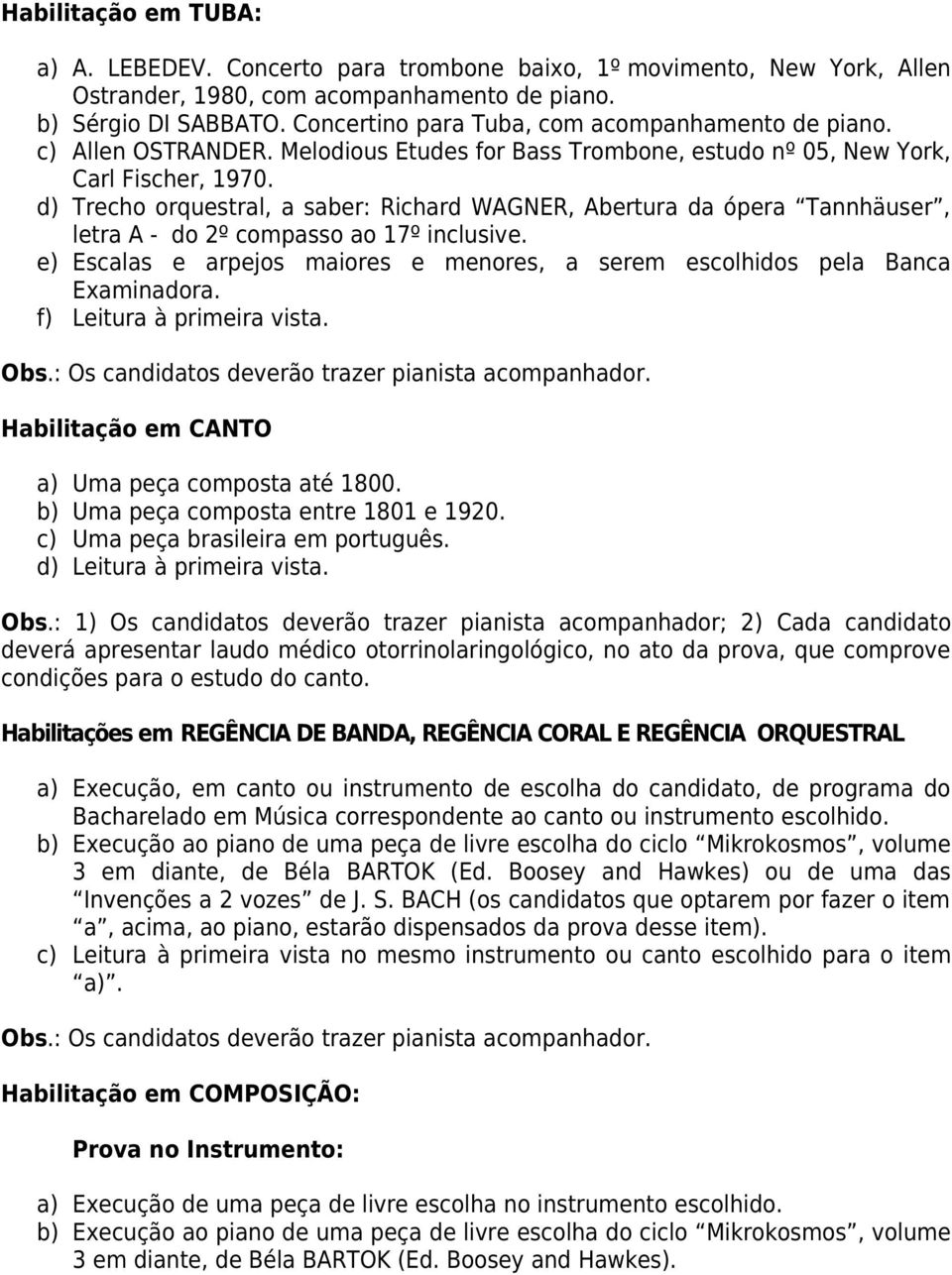 d) Trecho orquestral, a saber: Richard WAGNER, Abertura da ópera Tannhäuser, letra A - do 2º compasso ao 17º inclusive. Habilitação em CANTO a) Uma peça composta até 1800.