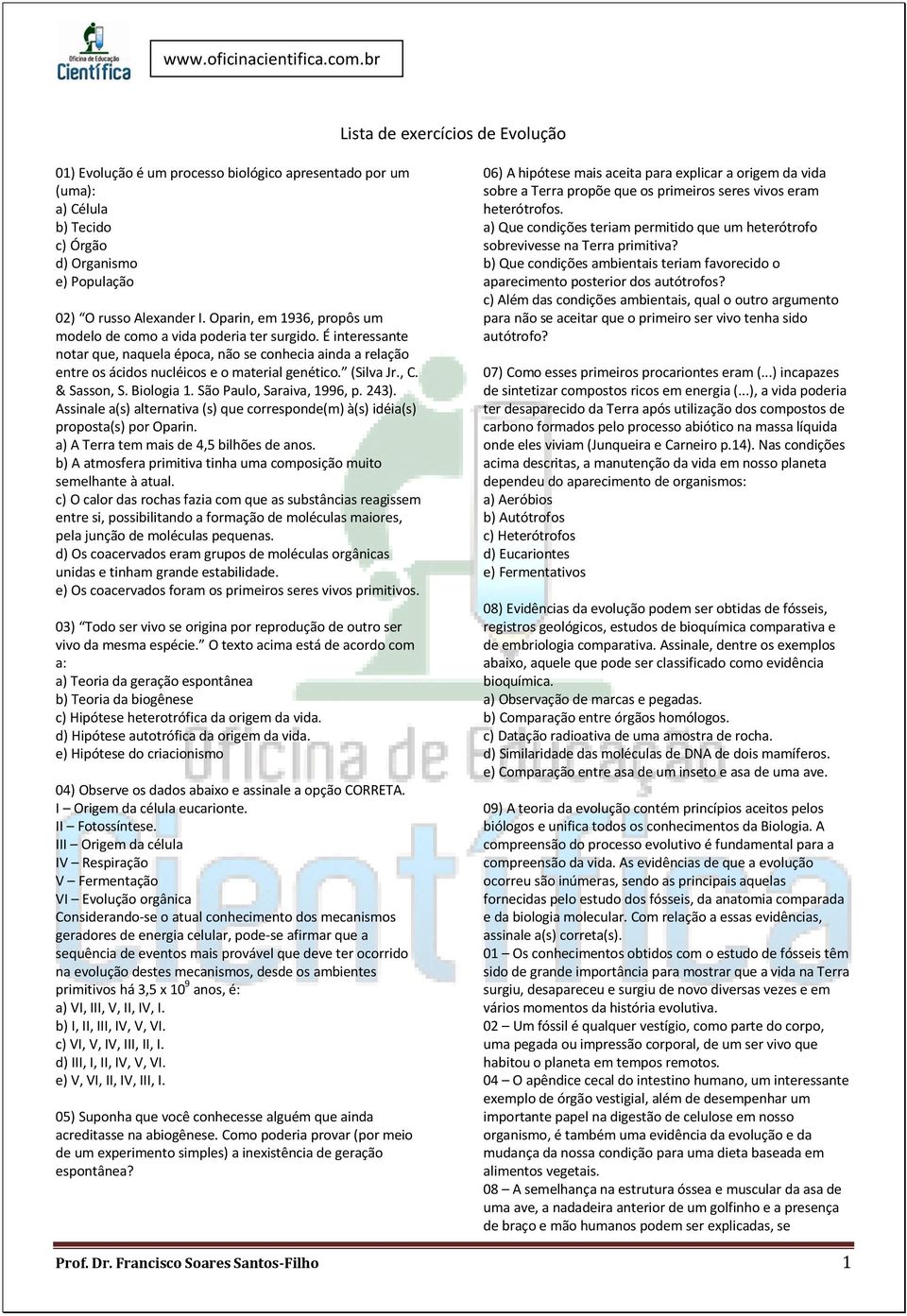 (Silva Jr., C. & Sasson, S. Biologia 1. São Paulo, Saraiva, 1996, p. 243). Assinale a(s) alternativa (s) que corresponde(m) à(s) idéia(s) proposta(s) por Oparin.