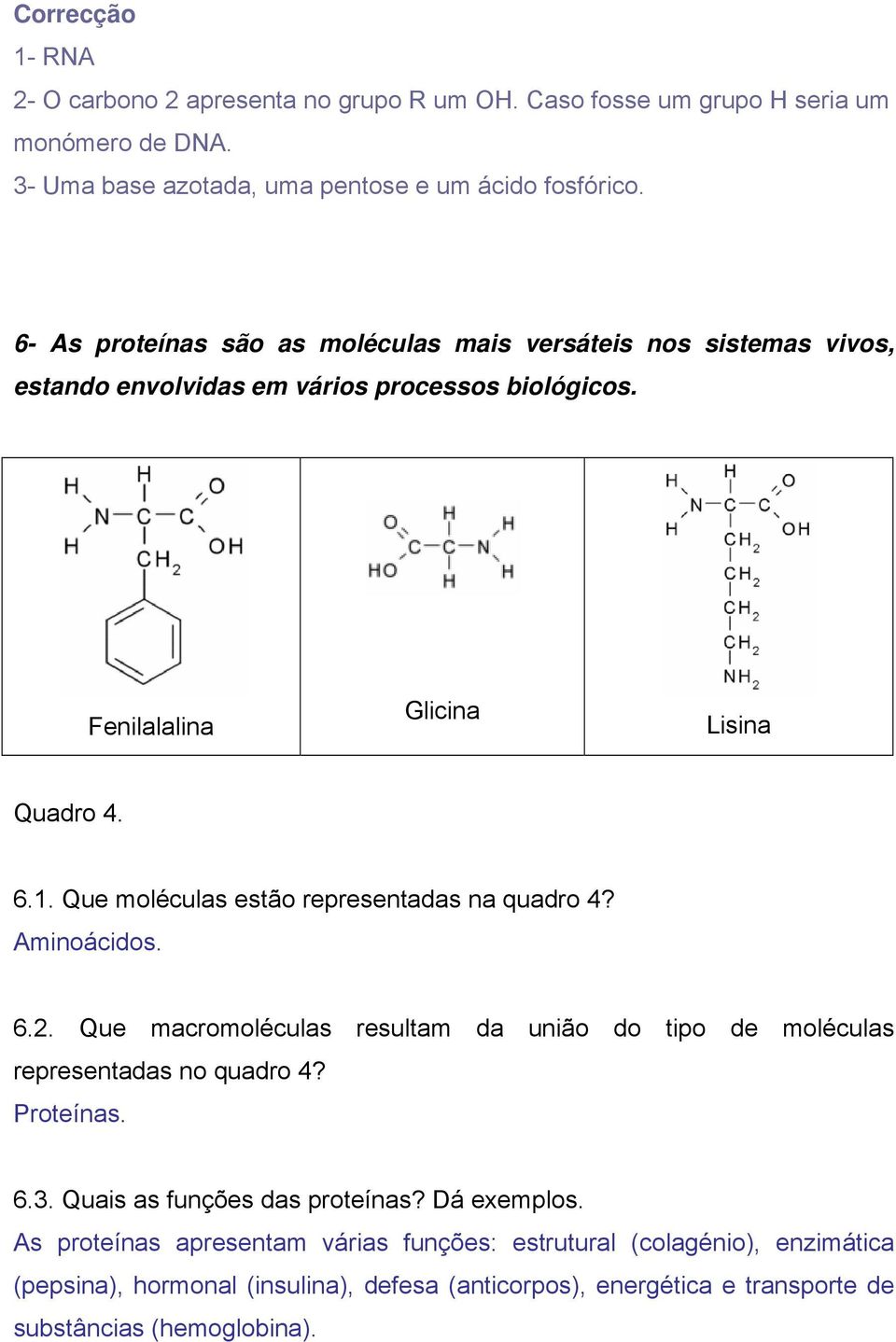 Que moléculas estão representadas na quadro 4? Aminoácidos. 6.2. Que macromoléculas resultam da união do tipo de moléculas representadas no quadro 4? Proteínas. 6.3.