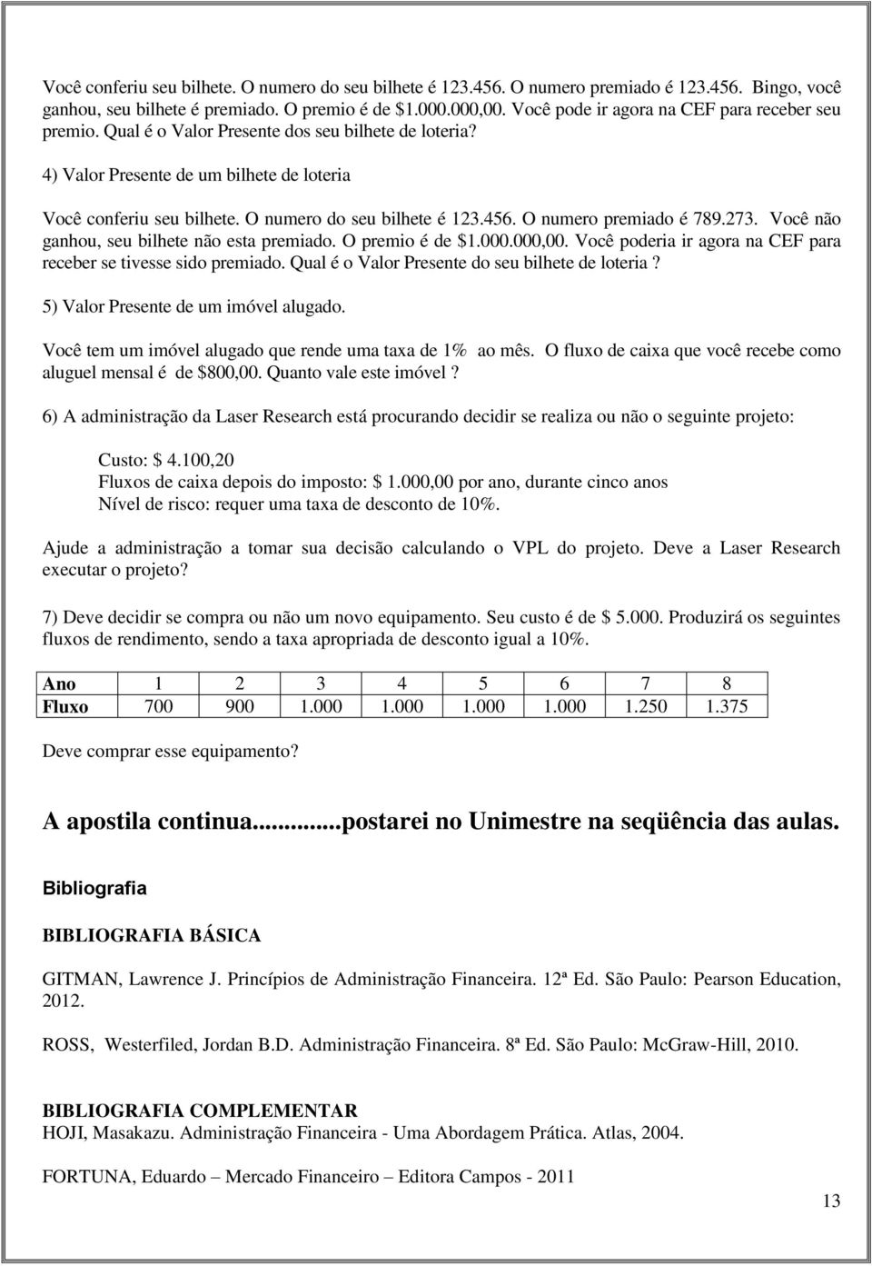 O numero do seu bilhete é 123.456. O numero premiado é 789.273. Você não ganhou, seu bilhete não esta premiado. O premio é de $1.000.000,00.