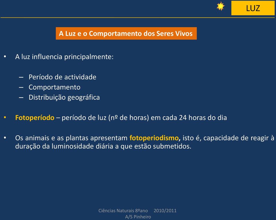 cada 24 horas do dia Os animais e as plantas apresentam fotoperiodismo, isto é, capacidade de