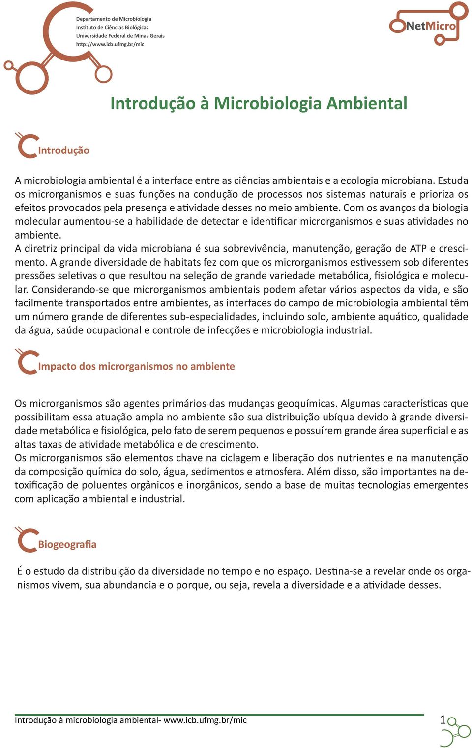 Estuda os microrganismos e suas funções na condução de processos nos sistemas naturais e prioriza os efeitos provocados pela presença e atividade desses no meio ambiente.