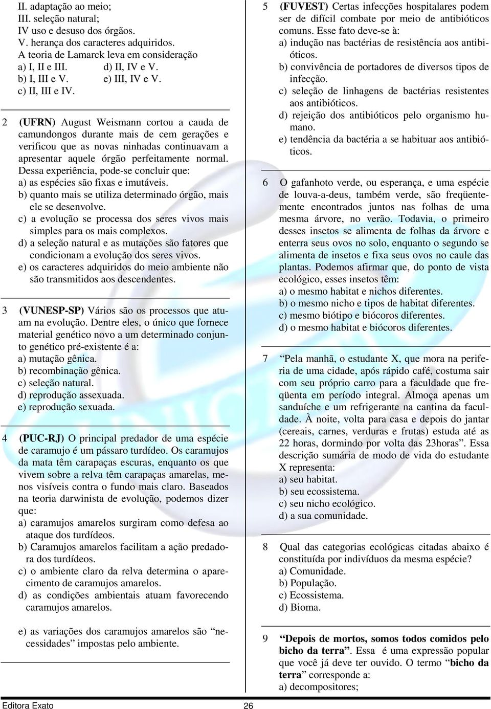 2 (UFRN) August Weismann cortou a cauda de camundongos durante mais de cem gerações e verificou que as novas ninhadas continuavam a apresentar aquele órgão perfeitamente normal.