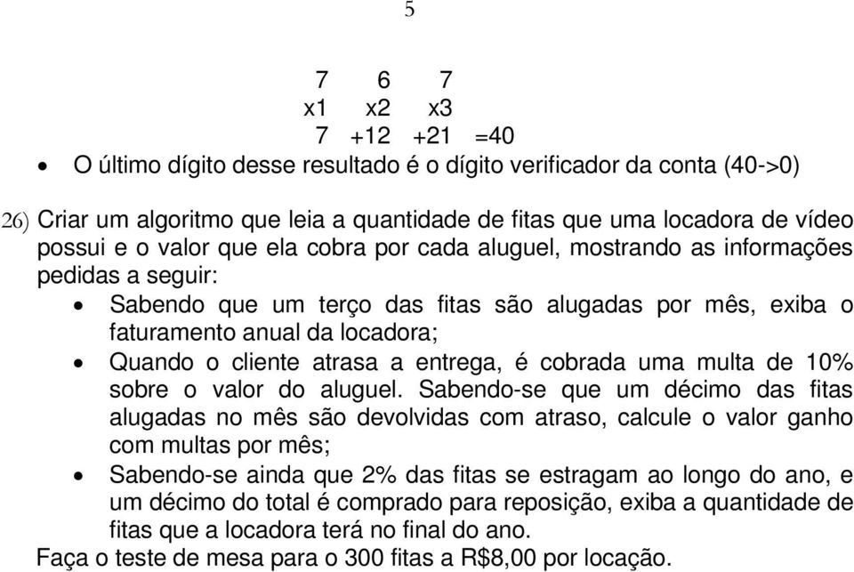 entrega, é cobrada uma multa de 10% sobre o valor do aluguel.