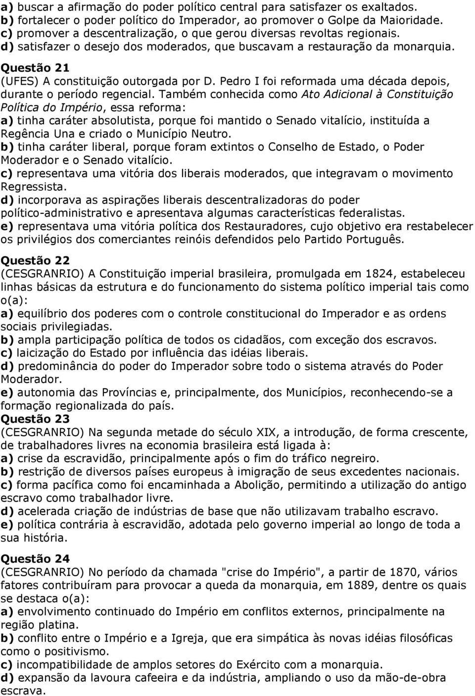 Questão 21 (UFES) A constituição outorgada por D. Pedro I foi reformada uma década depois, durante o período regencial.