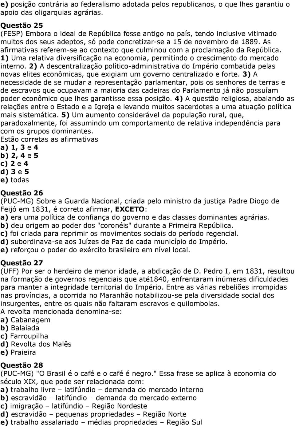 As afirmativas referem-se ao contexto que culminou com a proclamação da República. 1) Uma relativa diversificação na economia, permitindo o crescimento do mercado interno.