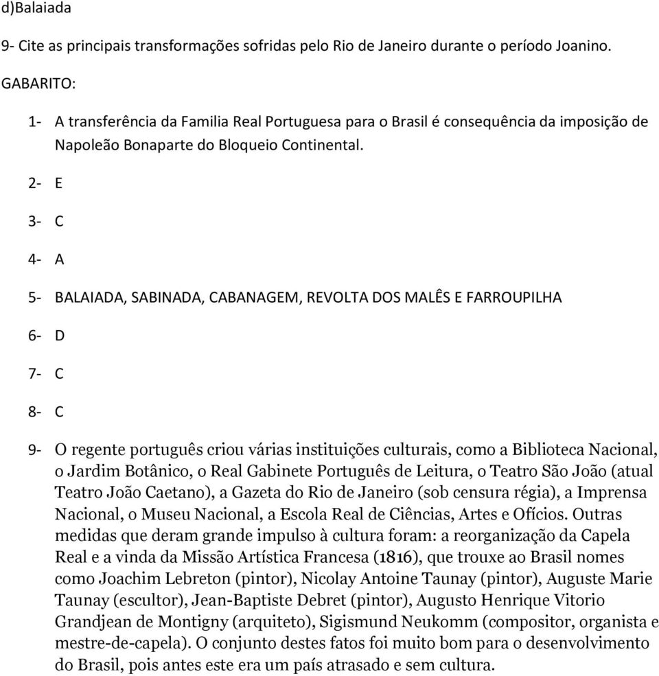 2- E 3- C 4- A 5- BALAIADA, SABINADA, CABANAGEM, REVOLTA DOS MALÊS E FARROUPILHA 6- D 7- C 8- C 9- O regente português criou várias instituições culturais, como a Biblioteca Nacional, o Jardim