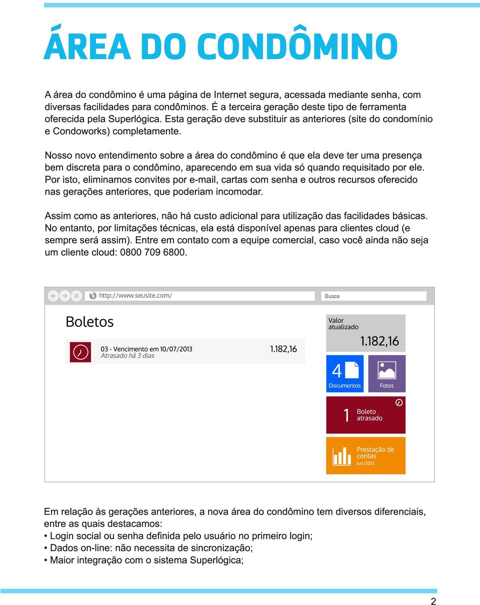 Nosso novo entendimento sobre a área do condômino é que ela deve ter uma presença bem discreta para o condômino, aparecendo em sua vida só quando requisitado por ele.