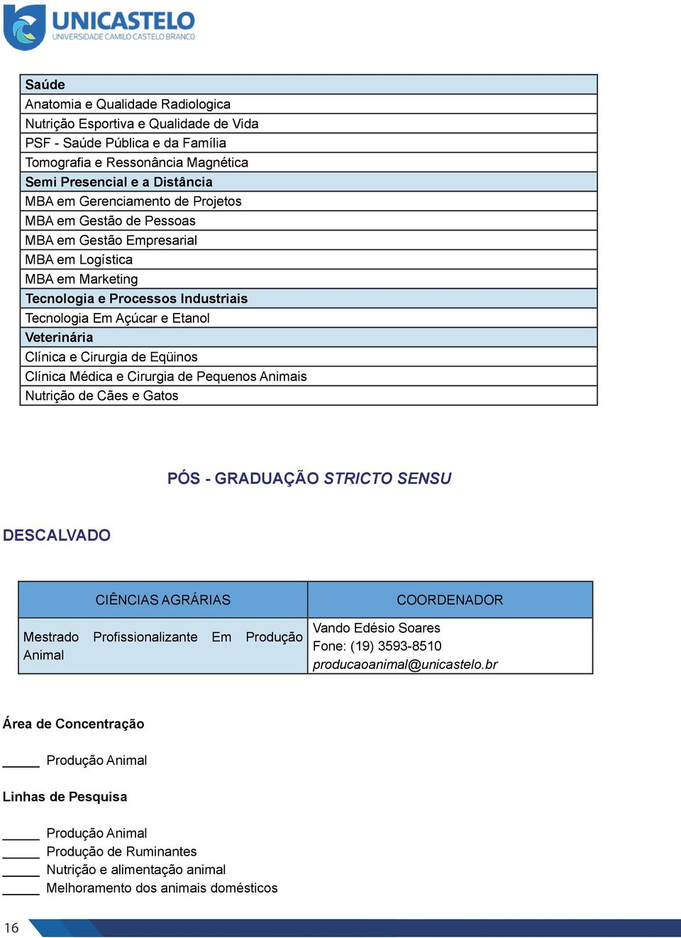 Eqüinos Clínica Médica e Cirurgia de Pequenos Animais Nutrição de Cães e Gatos PÓS - GRADUAÇÃO STRICTO SENSU DESCALVADO CIÊNCIAS AGRÁRIAS Mestrado Profissionalizante Em Produção Animal COORDENADOR