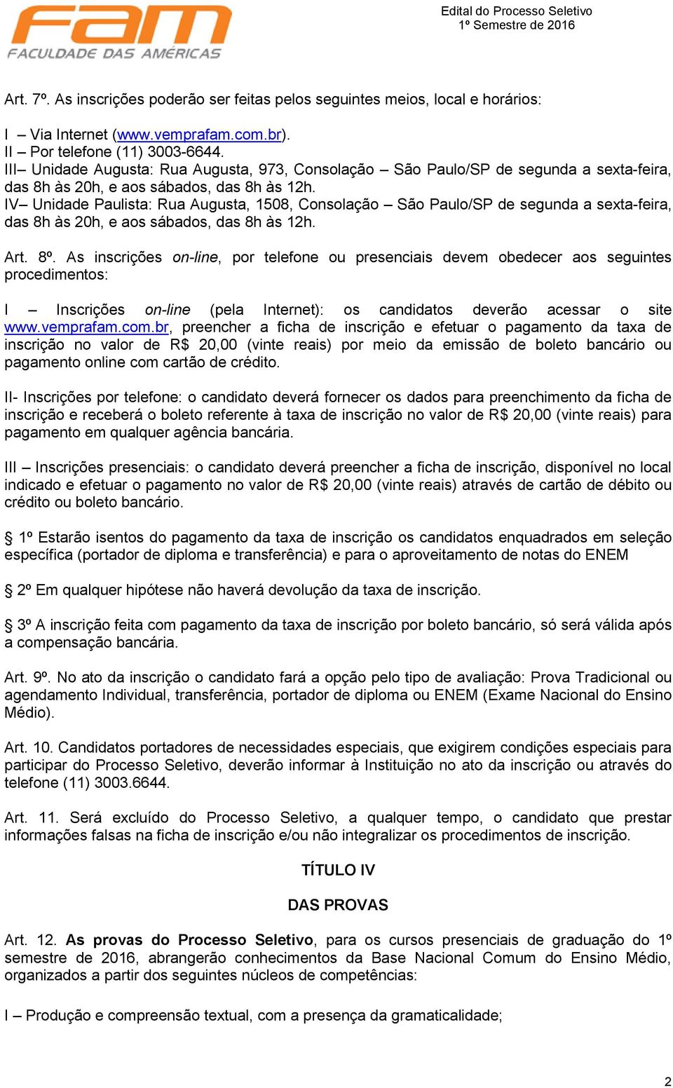 IV Unidade Paulista: Rua Augusta, 1508, Consolação São Paulo/SP de segunda a sexta-feira, das 8h às 20h, e aos sábados, das 8h às 12h. Art. 8º.